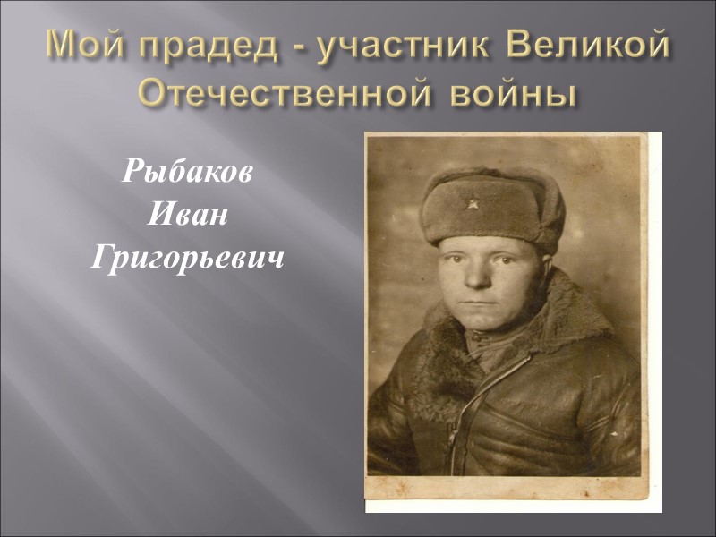Мой прадед - участник Великой Отечественной войны Рыбаков  Иван Григорьевич